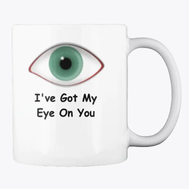 I've Got My Eye On You. Funny Mug